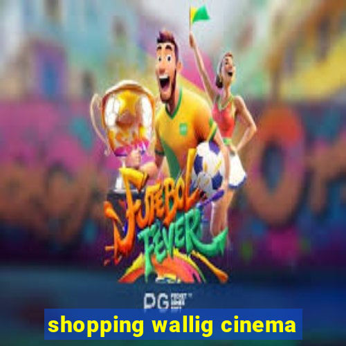 shopping wallig cinema